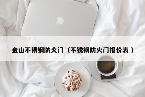 金山不銹鋼防火門（不銹鋼防火門報價表 ）