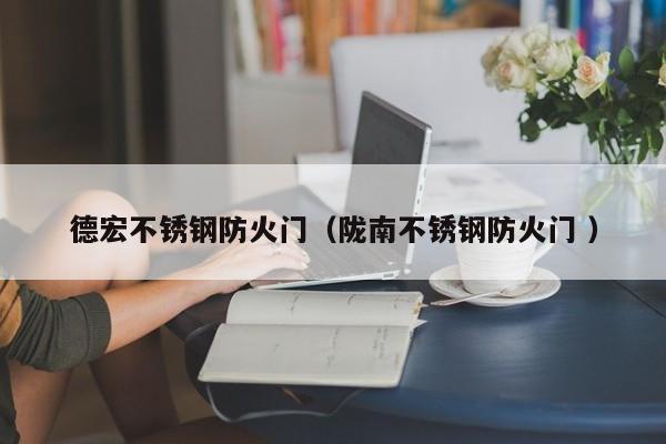 德宏不銹鋼防火門（隴南不銹鋼防火門 ）
