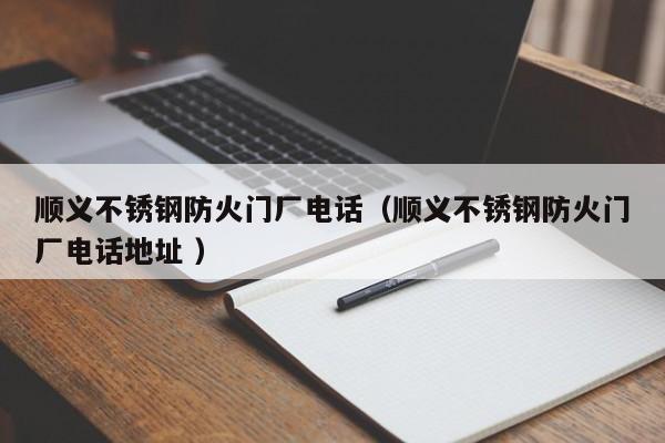 順義不銹鋼防火門廠電話（順義不銹鋼防火門廠電話地址 ）